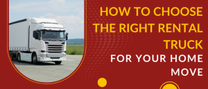 How to Choose the Right Rental Truck for Your Home Move