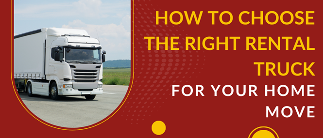 How to Choose the Right Rental Truck for Your Home Move
